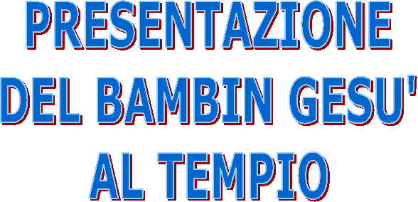 PRESENTAZIONE   DEL BAMBIN GESU'   AL TEMPIO 